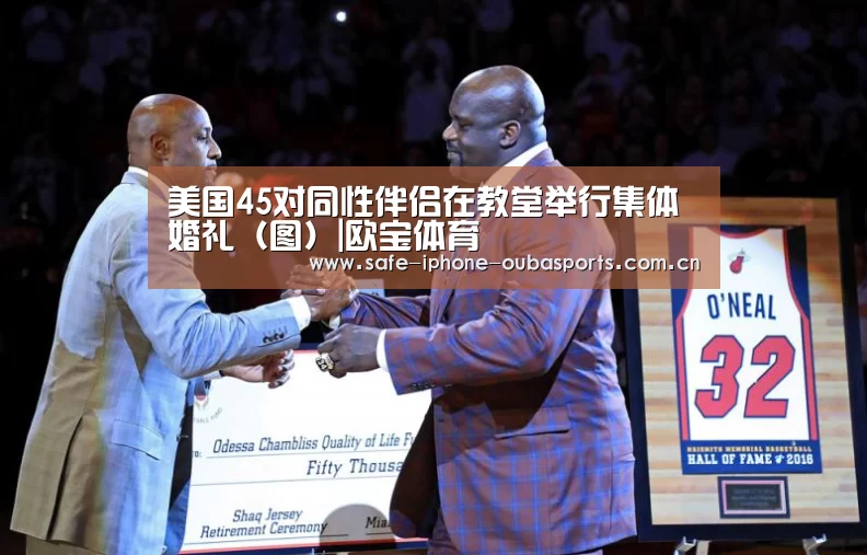 美国45对同性伴侣在教堂举行集体婚礼(图)|欧宝体育(图2) 欧宝体育