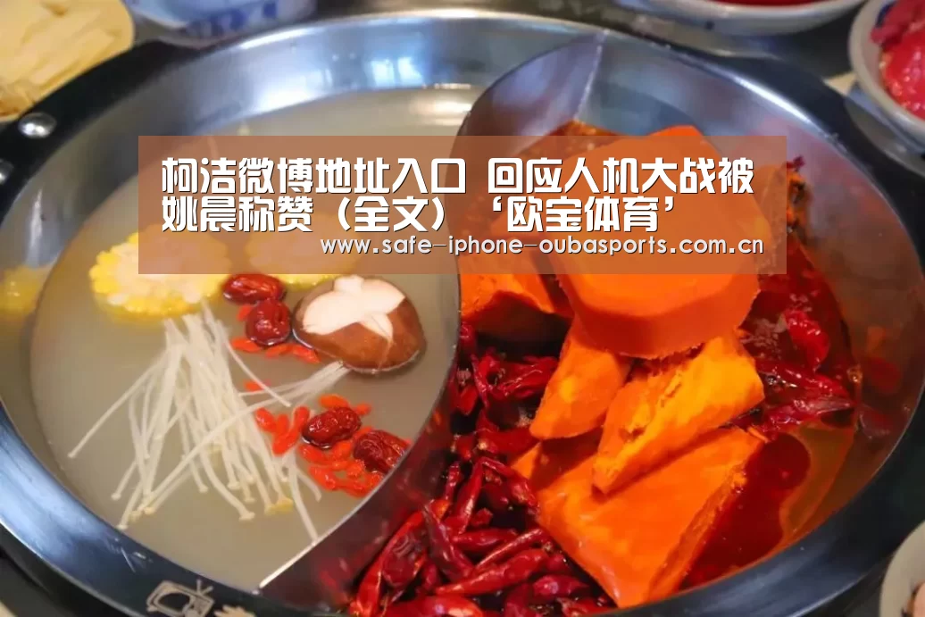 柯洁微博地址入口 回应人机大战被姚晨称赞(全文)‘欧宝体育’(图2) 欧宝体育
